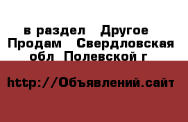  в раздел : Другое » Продам . Свердловская обл.,Полевской г.